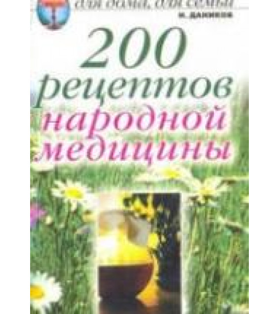 200 рецептов народной медицины. Даников Н.И.