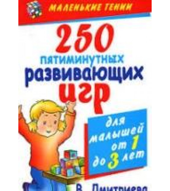 250 пятиминутных развивающих игр для малышей от года до трех лет. Дмитриева В.Г.