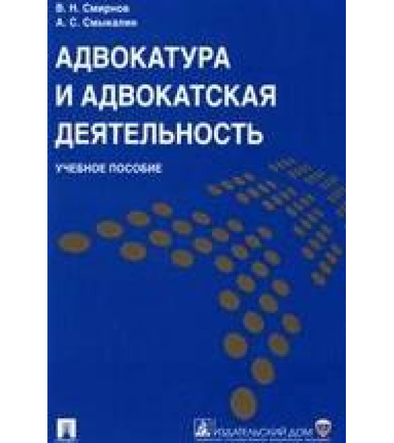 Адвокатура и адвокатская деятельность - Смирнов В.Н., Смыкалин А.С.