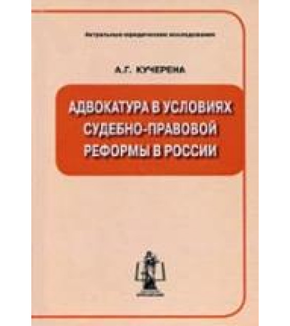 Адвокатура в условиях судебно-правовой реформы в России. Кучерена А.Г.