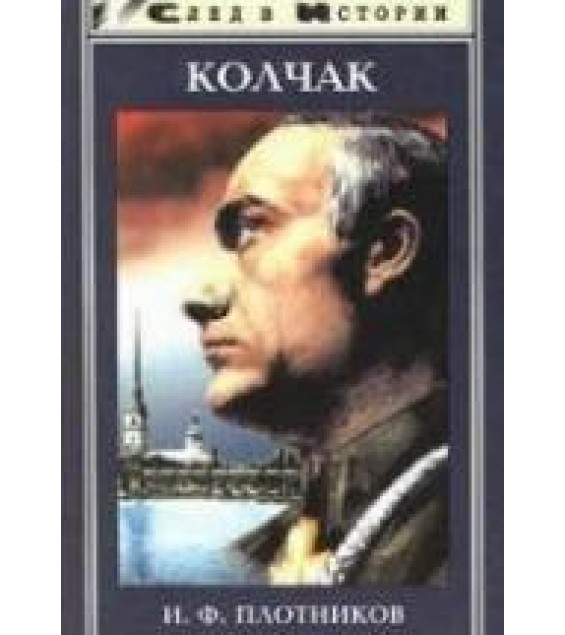 Александр Васильевич Колчак. Жизнь и деятельность - Плотников И.Ф.