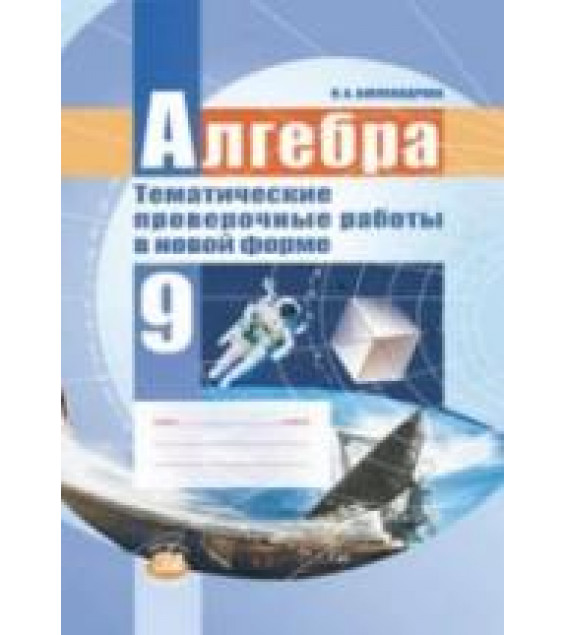 Алгебра 9 класс. Тематические проверочные работы в новой форме - Александрова Л.А.