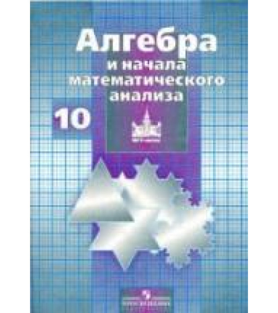 Алгебра и начала математического анализа. 10 класс. Учебник - Никольский С.М. и др. Базовый и профильный уровни