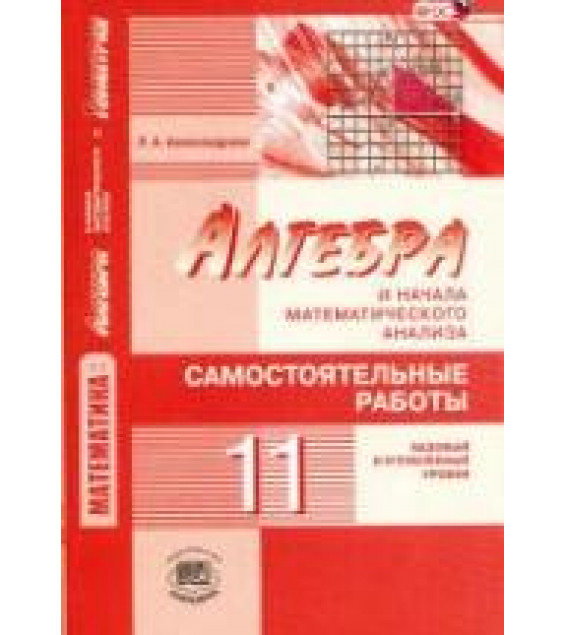 Алгебра и начала математического анализа. 11 класс. Самостоятельные работы. (базовый и углубленный уровни) - Александрова Л.А.