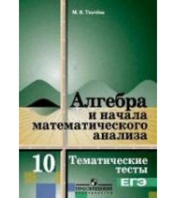 Алгебра и начала математического анализа. Тематические тесты. 10 класс. Базовый уровень - Ткачева М.В.