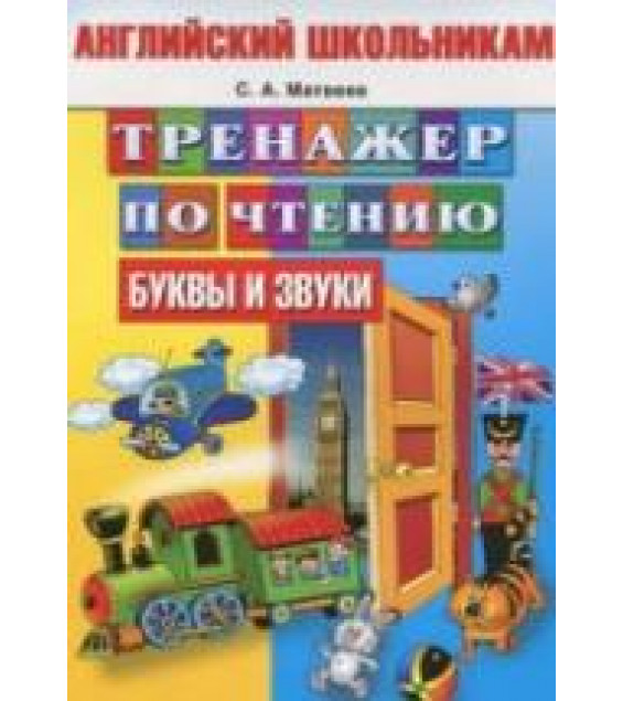 Английский школьникам. Тренажер по чтению. Буквы и звуки - Матвеев С.А.