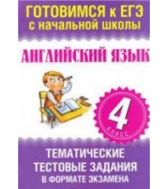 Английский язык. 4 класс. Тематические тестовые задания в форме экзамена - Троицкая О.В.