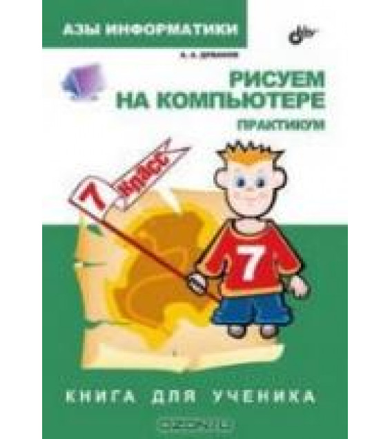 Азы информатики. Рисуем на компьютере. Книга для ученика. 7 класс. Практикум - Дуванов А.А.
