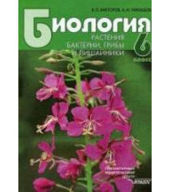 Биология. Растения. Бактерии. Грибы и лишайники. 6 класс - Викторов В.П., Никишов А.И.