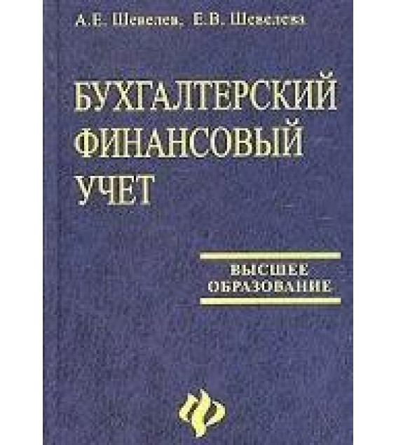 Бухгалтерский финансовый учет - Шевелев А.Е., Шевелева Б.В.