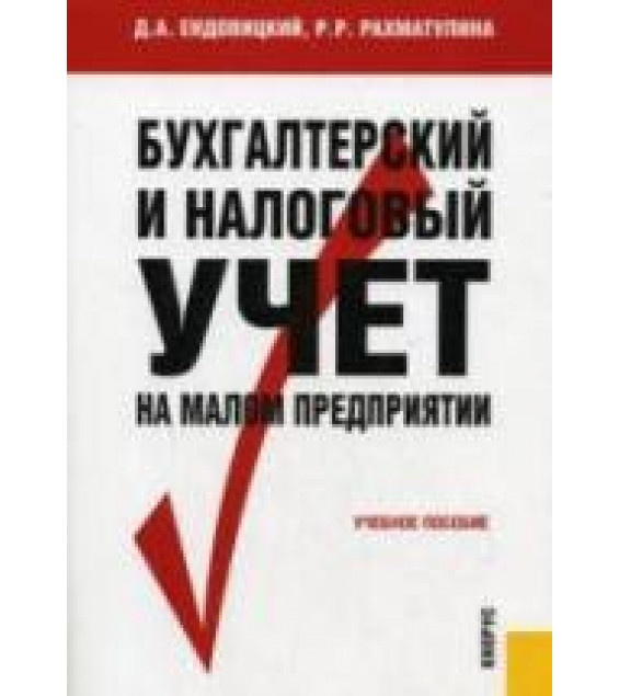 Бухгалтерский и налоговый учет на малом предприятии - Ендовицкий Д.А., Рахматулина Р.Р.