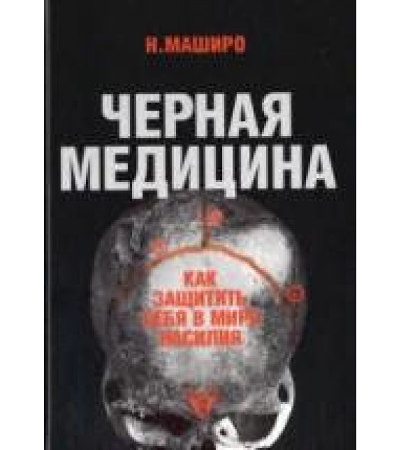 Черная медицина. Как защитить себя в мире насилия. Маширо Н.