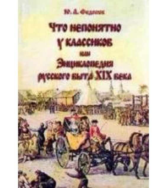 Что непонятного у классиков, или Энциклопедия русского быта XIX века - Федосюк Ю.А.