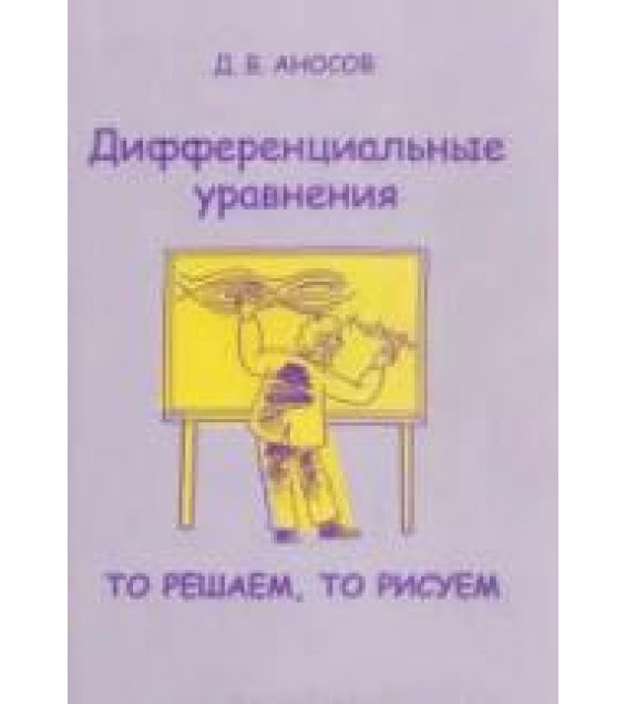 Дифференциальные уравнения: то решаем, то рисуем - Аносов Д.В.