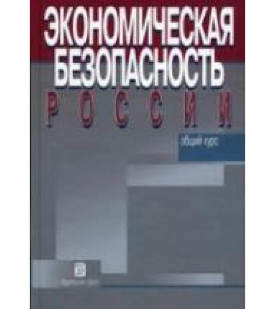 Экономическая безопасность России. Общий курс. Под редакцией - Сенчагова В.К.