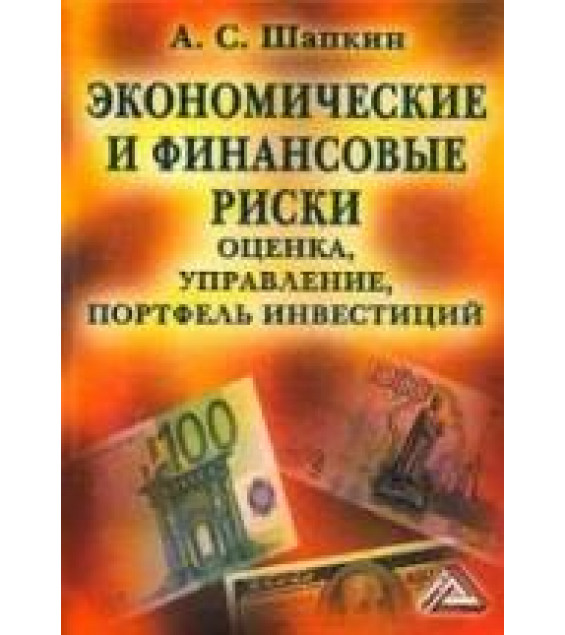 Экономические и финансовые риски. Оценка, управление, портфель инвестиций - Шапкин А.С.