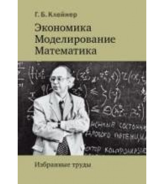 Экономика. Моделирование. Математика. Избранные труды - Клейнер Г.Б.
