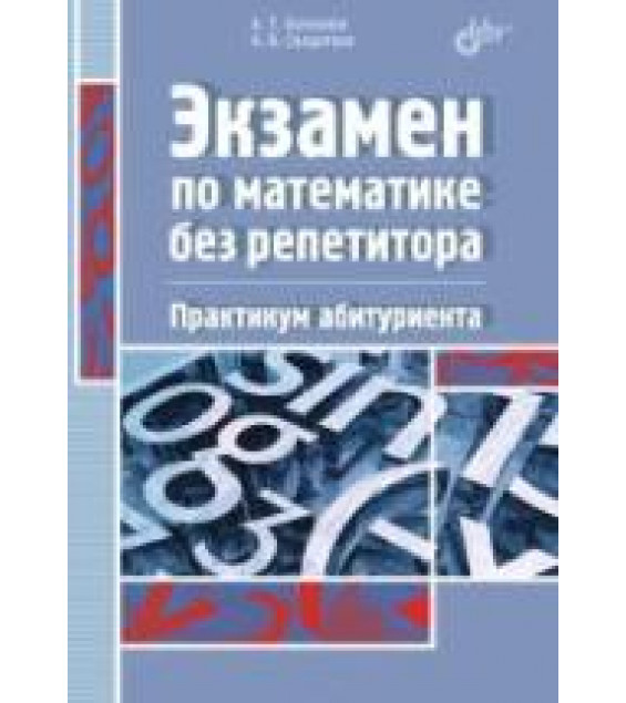 Экзамен по математике без репетитора. Практикум абитуриента - Багманов А., Солдатова А.