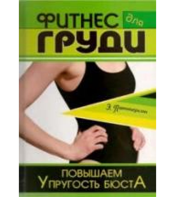 Фитнес для груди: повышаем упругость бюста. Паттерсон Э.