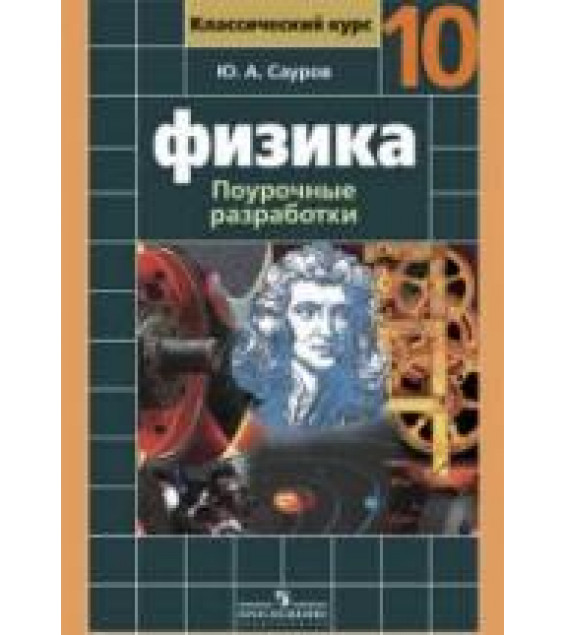 Физика. 10 класс. Поурочные разработки к учебнику - Мякишева Г.Я., Сауров Ю.А.