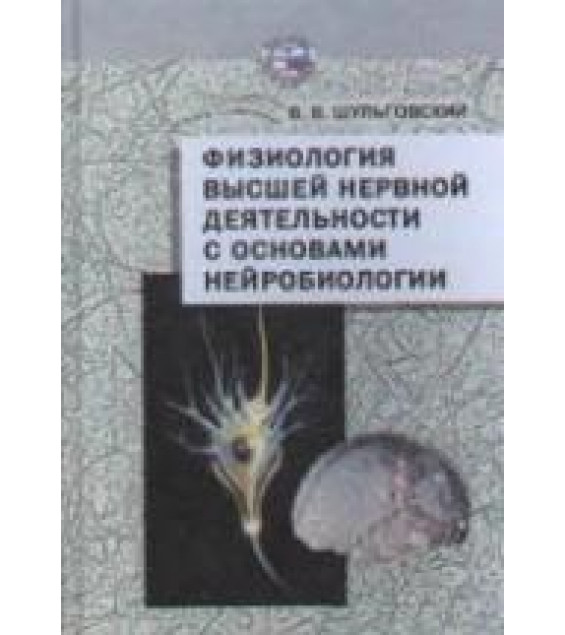 Физиология высшей нервной деятельности с основами нейробиологии - Шульговский В.В.