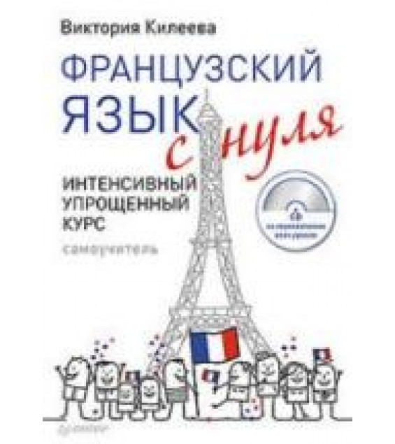Французский язык с нуля. Интенсивный упрощенный курс - Килеева В.А.