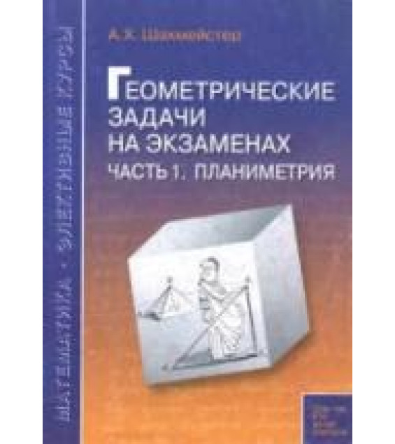 Геометрические задачи на экзаменах. В 3 частях - Шахмейстер А.Х.