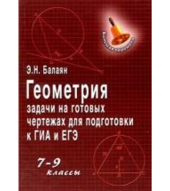 Геометрия. Задачи на готовых чертежах для подготовки к ОГЭ и ЕГЭ. 7-9 классы - Балаян Э.