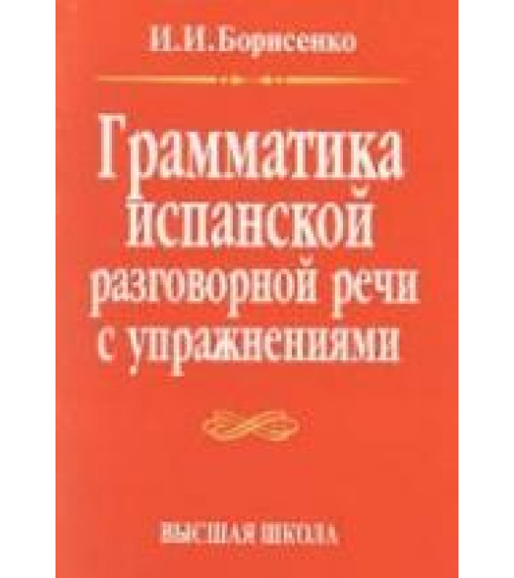 Грамматика испанской разговорной речи с упражнениями - Борисенко И.И.