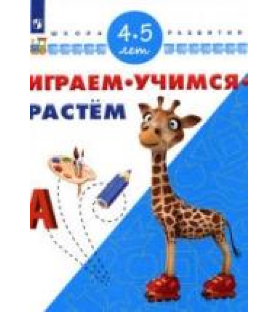 Играем. Учимся. Растём. 4-5 лет.