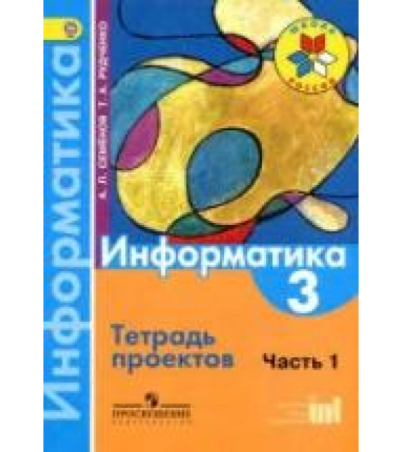 Информатика. 3 класс. Тетрадь проектов. В 3 ч. Ч. 1 - Семенов А.Л., Рудченко Т.А.