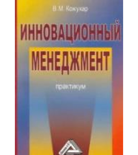 Инновационный менеджмент. Практикум - Кожухар В.М.