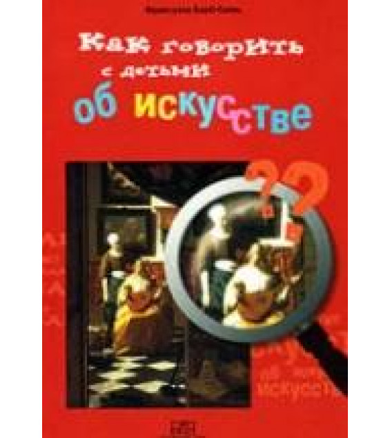 Как говорить с детьми об искусстве - Франсуаза Барб-Галль.