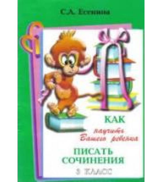 Как научить Вашего ребенка писать сочинения. 3 класс. Есенина С.А.