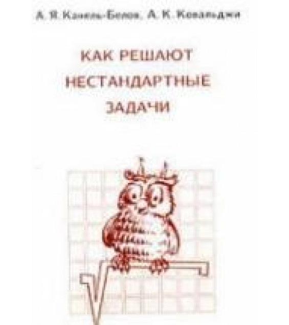 Как решают нестандартные задачи - Канель-Белов А.Я., Ковальджи А.К.