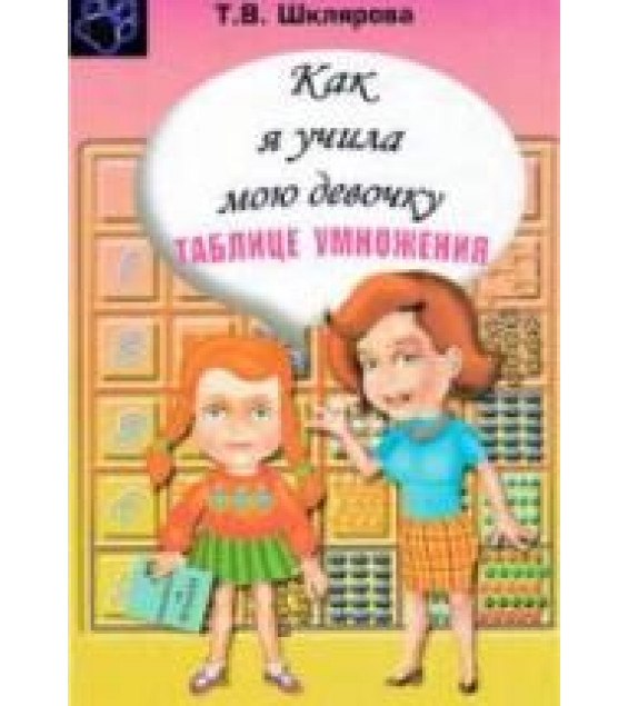 Как я учила мою девочку таблице умножения - Шклярова Т.В.