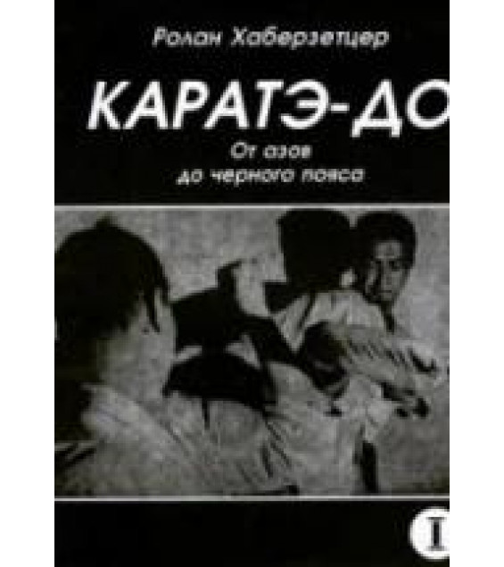 Каратэ-до. От азов до черного пояса. Ч.I-VI. Хаберзетцер Р.