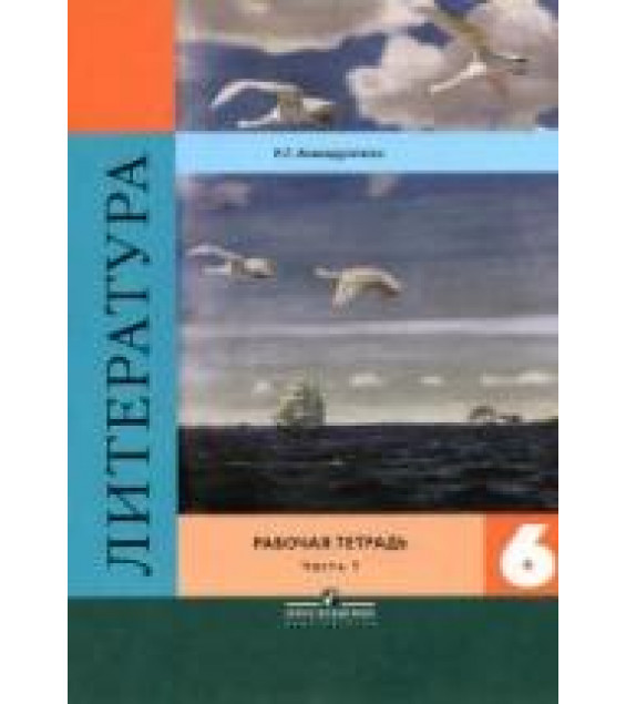 Литература. 6 класс. Рабочая тетрадь. В 2 частях - Ахмадуллина Р.Г.