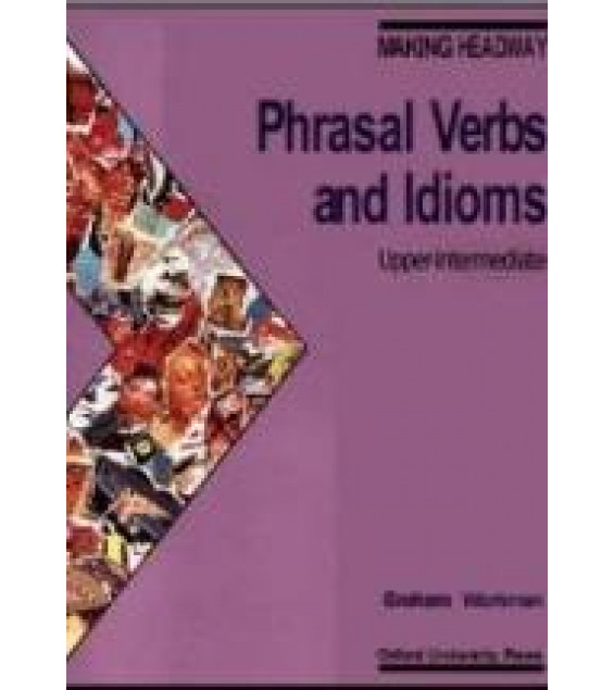 Making Headway. Phrasal Verbs and Idioms. Upper-Intermediate - Graham Workman