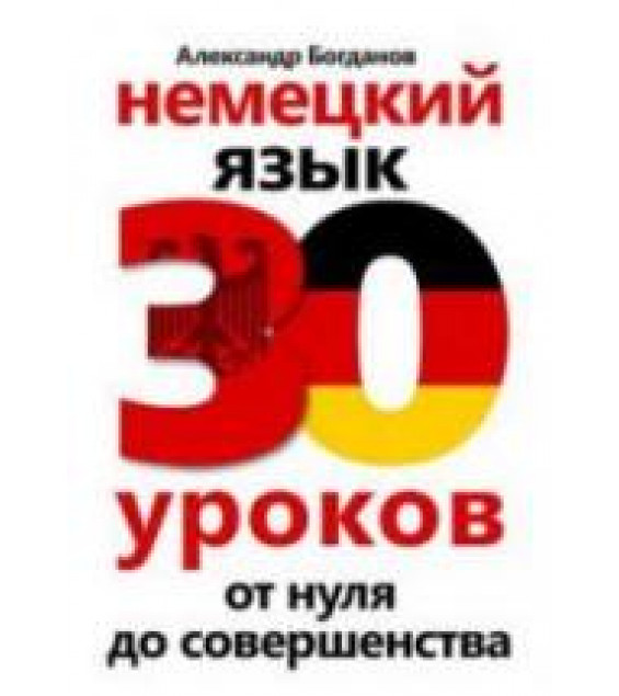 Немецкий язык. 30 уроков. От нуля до совершенства - Богданов А.В.