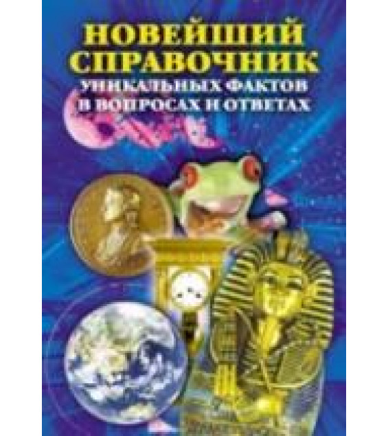 Новейший справочник уникальных фактов в вопросах и ответах. Сост. Кондрашов А.П.