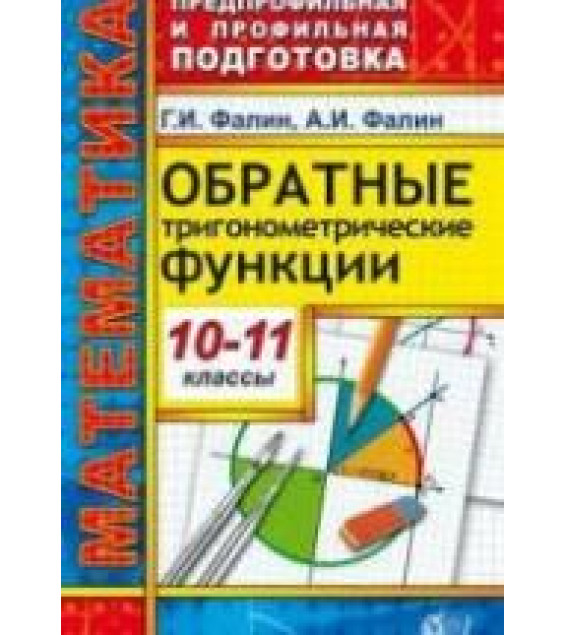 Обратные тригонометрические функции. 10-11 классы - Фалин Г.И., Фалин А.И.