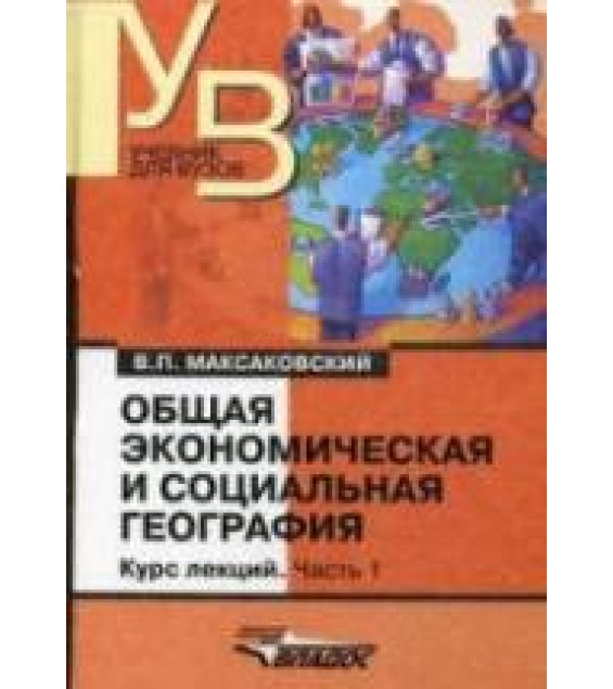 Общая экономическая и социальная география. Курс лекций. В 2 частях - Максаковский В.П.