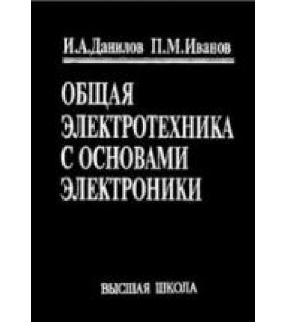 Общая электротехника с основами электроники - Данилов И.А., Иванов П.М.