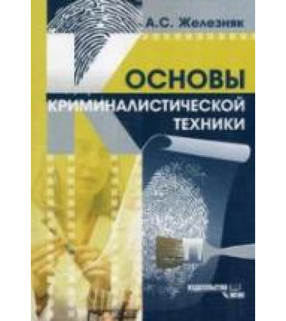 Основы криминалистической техники - Железняк А.С.