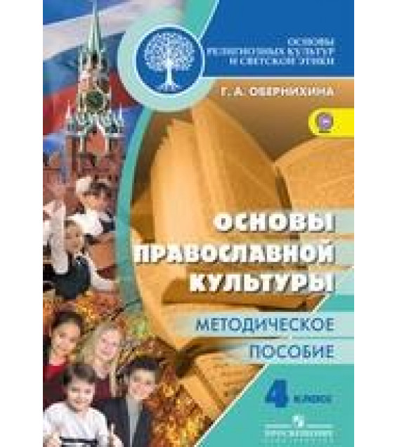 Основы религиозных культур и светской этики. 4 класс. Основы православной культуры. Методическое пособие - Обернихина Г. А.