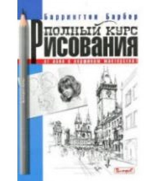 Полный курс рисования. От азов к вершинам мастерства - Барбер Б.