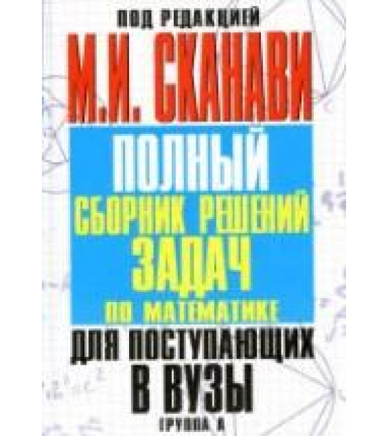 Полный сборник решений задач по математике для поступающих в вузы. Под редакцией - Сканави М.И.