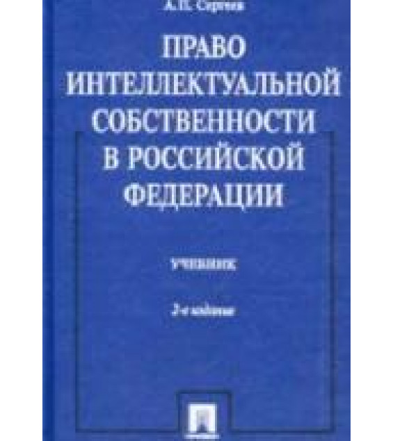 Право интеллектуальной собственности в Российской Федерации. Сергеев А.П.