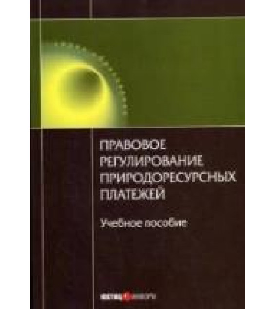Правовое регулирование природоресурсных платежей. Под ред. Ялбулганов А.А.